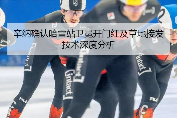辛纳确认哈雷站卫冕开门红及草地接发技术深度分析